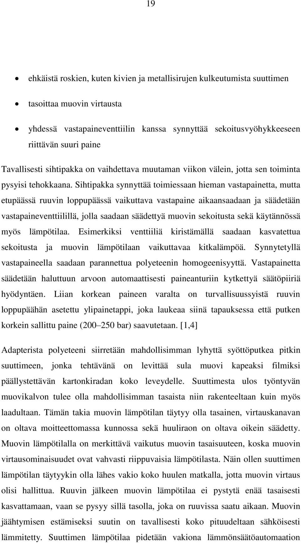 Sihtipakka synnyttää toimiessaan hieman vastapainetta, mutta etupäässä ruuvin loppupäässä vaikuttava vastapaine aikaansaadaan ja säädetään vastapaineventtiilillä, jolla saadaan säädettyä muovin