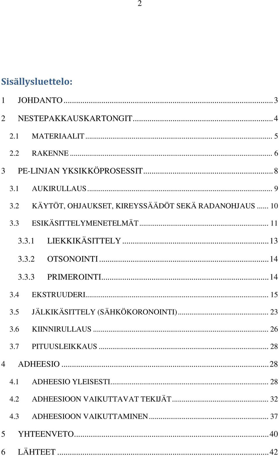 .. 14 3.3.3 PRIMEROINTI... 14 3.4 EKSTRUUDERI... 15 3.5 JÄLKIKÄSITTELY (SÄHKÖKORONOINTI)... 23 3.6 KIINNIRULLAUS... 26 3.7 PITUUSLEIKKAUS.