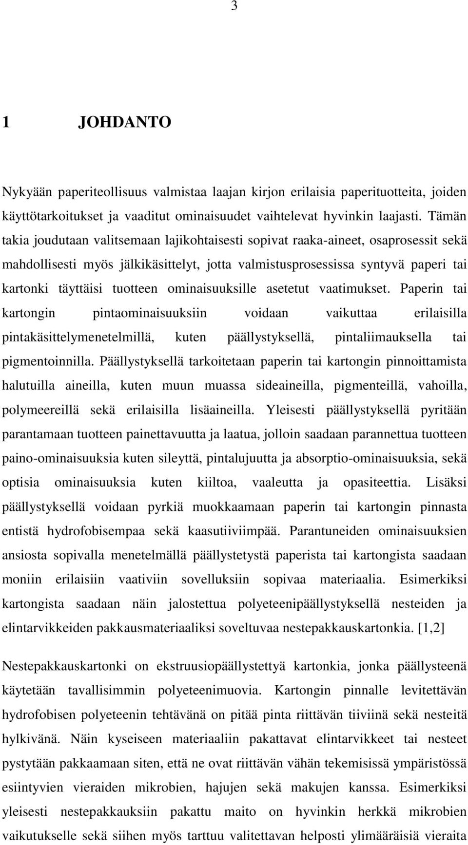 ominaisuuksille asetetut vaatimukset. Paperin tai kartongin pintaominaisuuksiin voidaan vaikuttaa erilaisilla pintakäsittelymenetelmillä, kuten päällystyksellä, pintaliimauksella tai pigmentoinnilla.