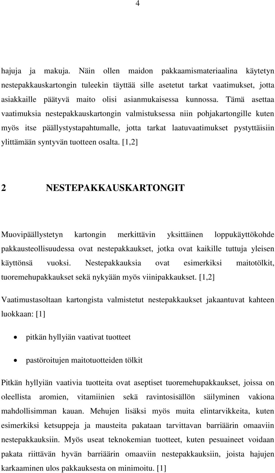 Tämä asettaa vaatimuksia nestepakkauskartongin valmistuksessa niin pohjakartongille kuten myös itse päällystystapahtumalle, jotta tarkat laatuvaatimukset pystyttäisiin ylittämään syntyvän tuotteen