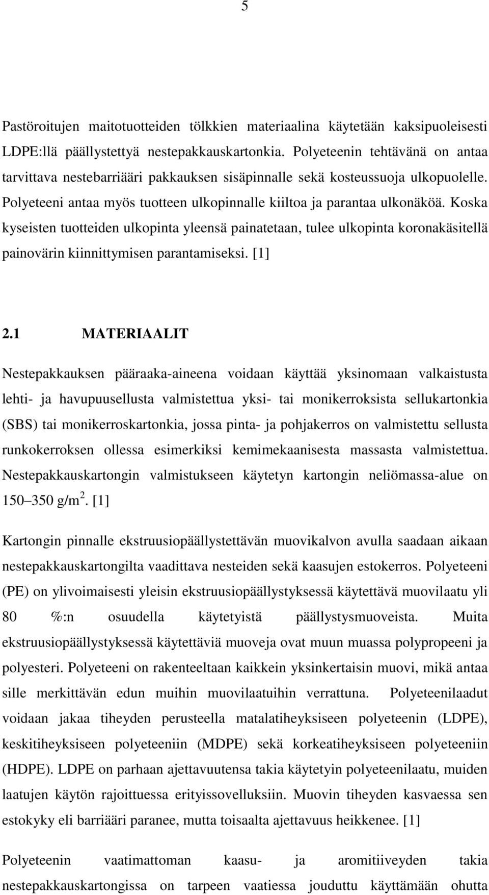 Koska kyseisten tuotteiden ulkopinta yleensä painatetaan, tulee ulkopinta koronakäsitellä painovärin kiinnittymisen parantamiseksi. [1] 2.