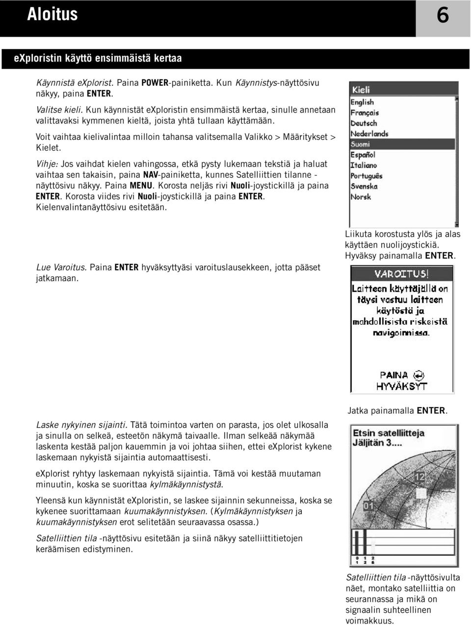 Voit vaihtaa kielivalintaa milloin tahansa valitsemalla Valikko > Määritykset > Kielet.