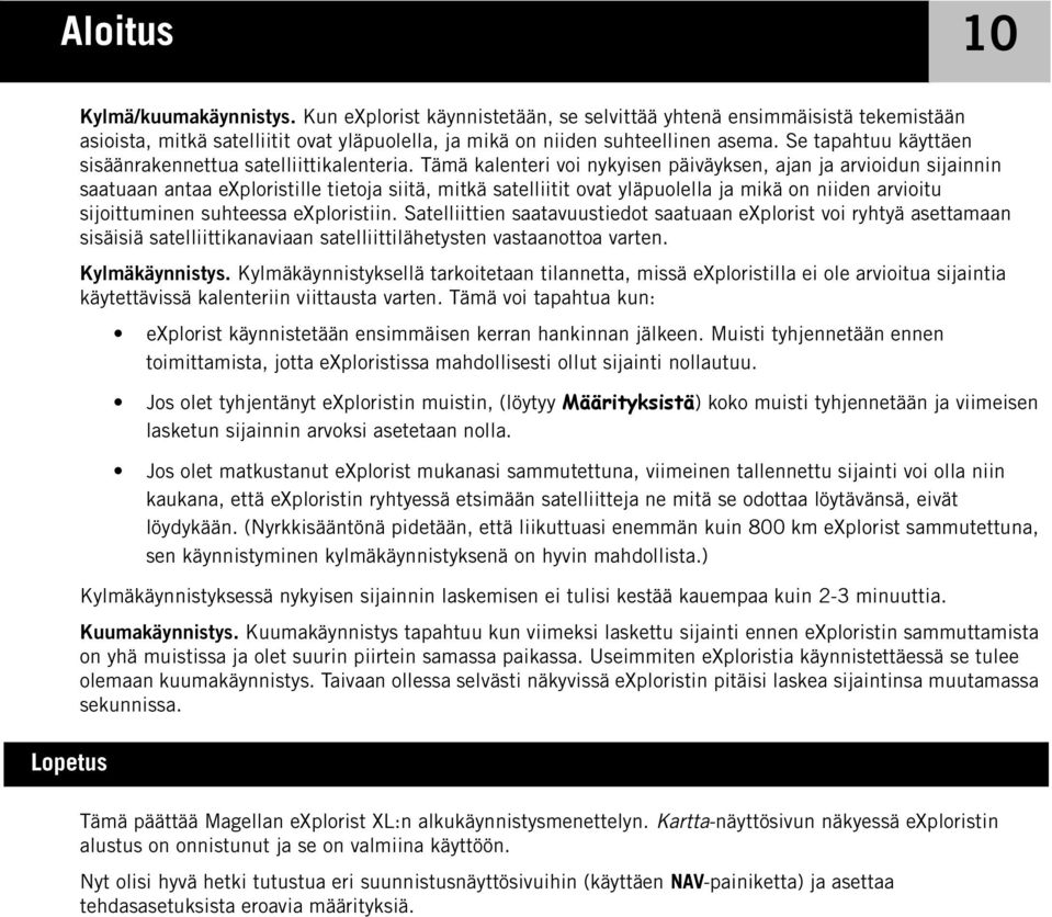 Tämä kalenteri voi nykyisen päiväyksen, ajan ja arvioidun sijainnin saatuaan antaa exploristille tietoja siitä, mitkä satelliitit ovat yläpuolella ja mikä on niiden arvioitu sijoittuminen suhteessa