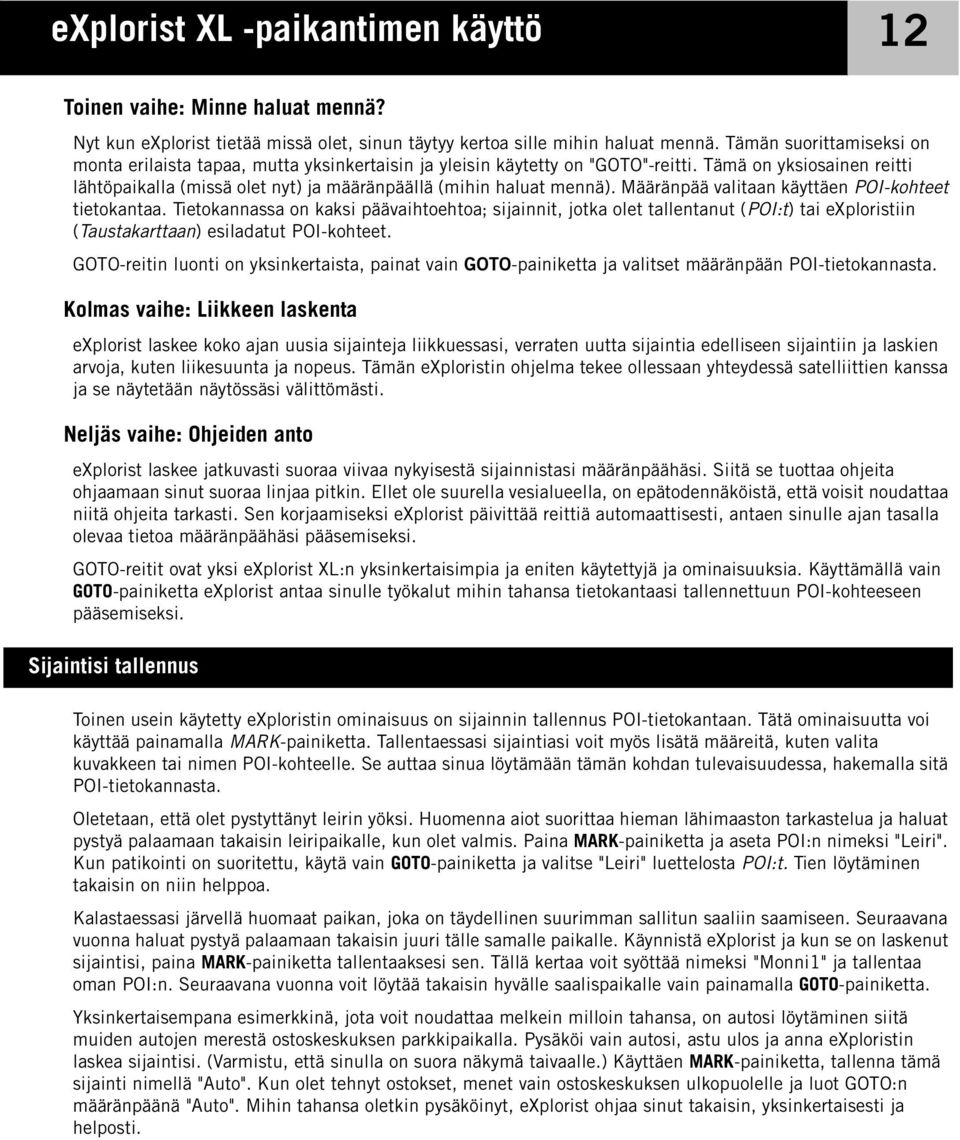 Tämä on yksiosainen reitti lähtöpaikalla (missä olet nyt) ja määränpäällä (mihin haluat mennä). Määränpää valitaan käyttäen POI-kohteet tietokantaa.