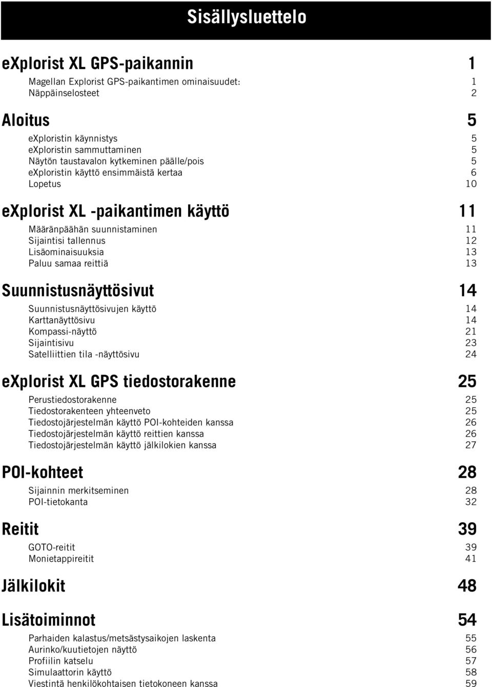 reittiä 13 Suunnistusnäyttösivut 14 Suunnistusnäyttösivujen käyttö 14 Karttanäyttösivu 14 Kompassi-näyttö 21 Sijaintisivu 23 Satelliittien tila -näyttösivu 24 explorist XL GPS tiedostorakenne 25