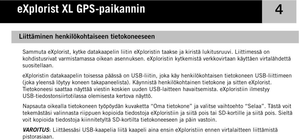 exploristin datakaapelin toisessa päässä on USB-liitin, joka käy henkilökohtaisen tietokoneen USB-liittimeen (joka yleensä löytyy koneen takapaneelista).