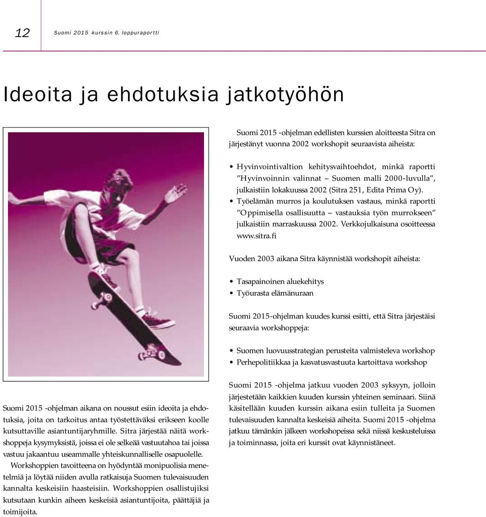 kehitysvaihtoehdot, minkä raportti Hyvinvoinnin valinnat Suomen malli 2000-luvulla, julkaistiin lokakuussa 2002 (Sitra 251, Edita Prima Oy).