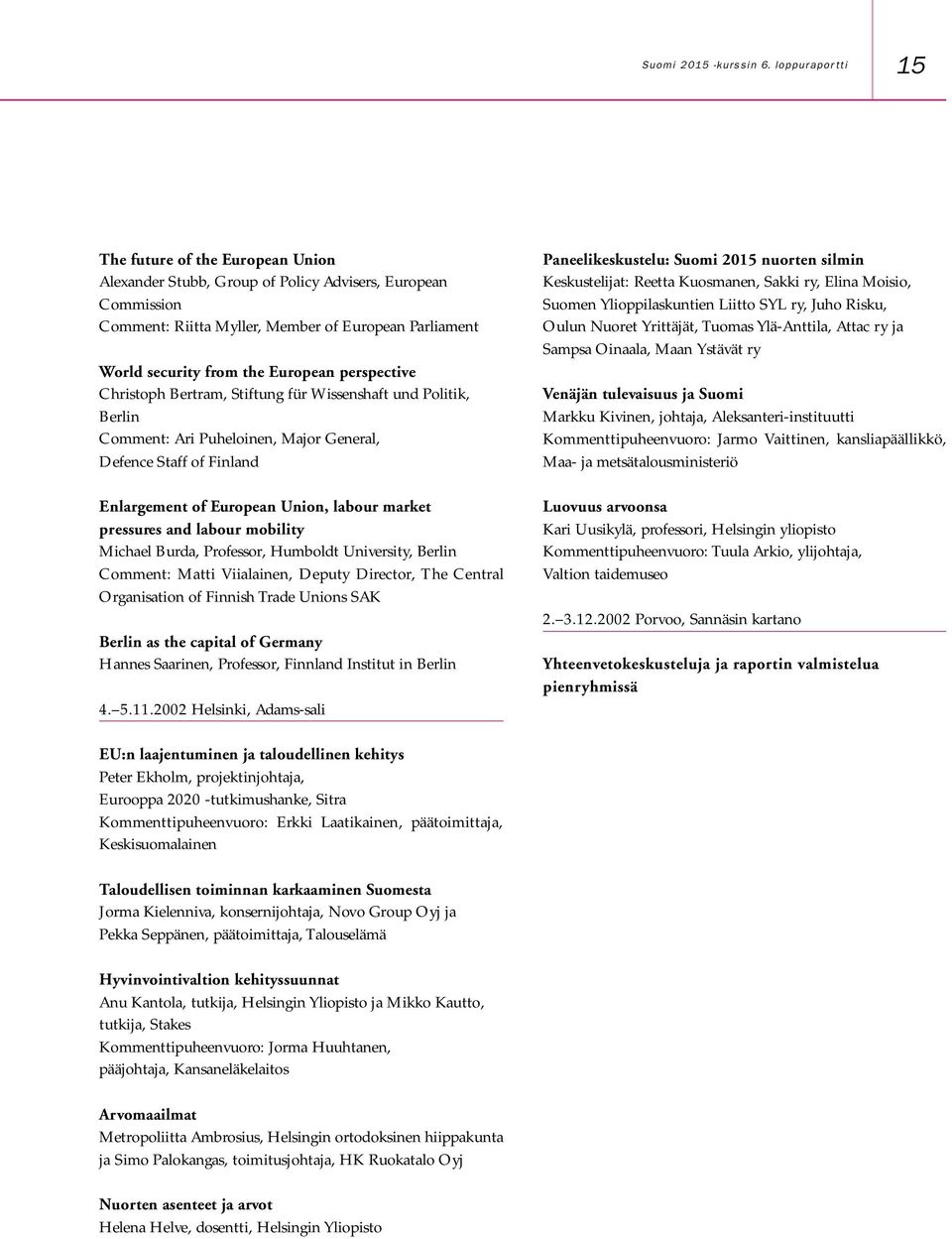 perspective Christoph Bertram, Stiftung für Wissenshaft und Politik, Berlin Comment: Ari Puheloinen, Major General, Defence Staff of Finland Enlargement of European Union, labour market pressures and