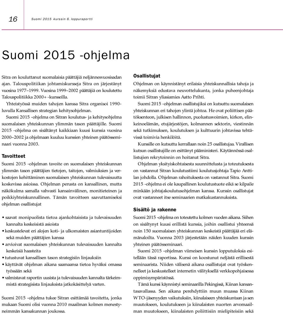 Yhteistyössä muiden tahojen kanssa Sitra organisoi 1990- luvulla Kansallisen strategian kehitysohjelman.