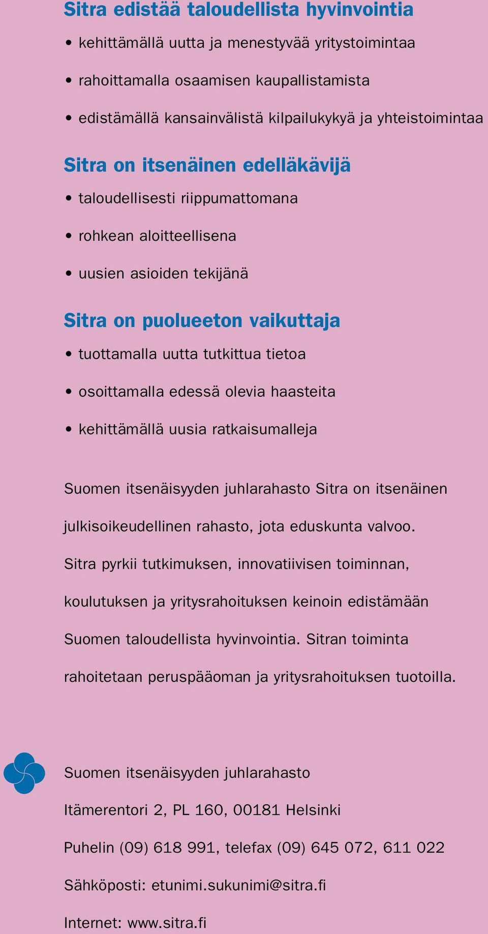 haasteita kehittämällä uusia ratkaisumalleja Suomen itsenäisyyden juhlarahasto Sitra on itsenäinen julkisoikeudellinen rahasto, jota eduskunta valvoo.