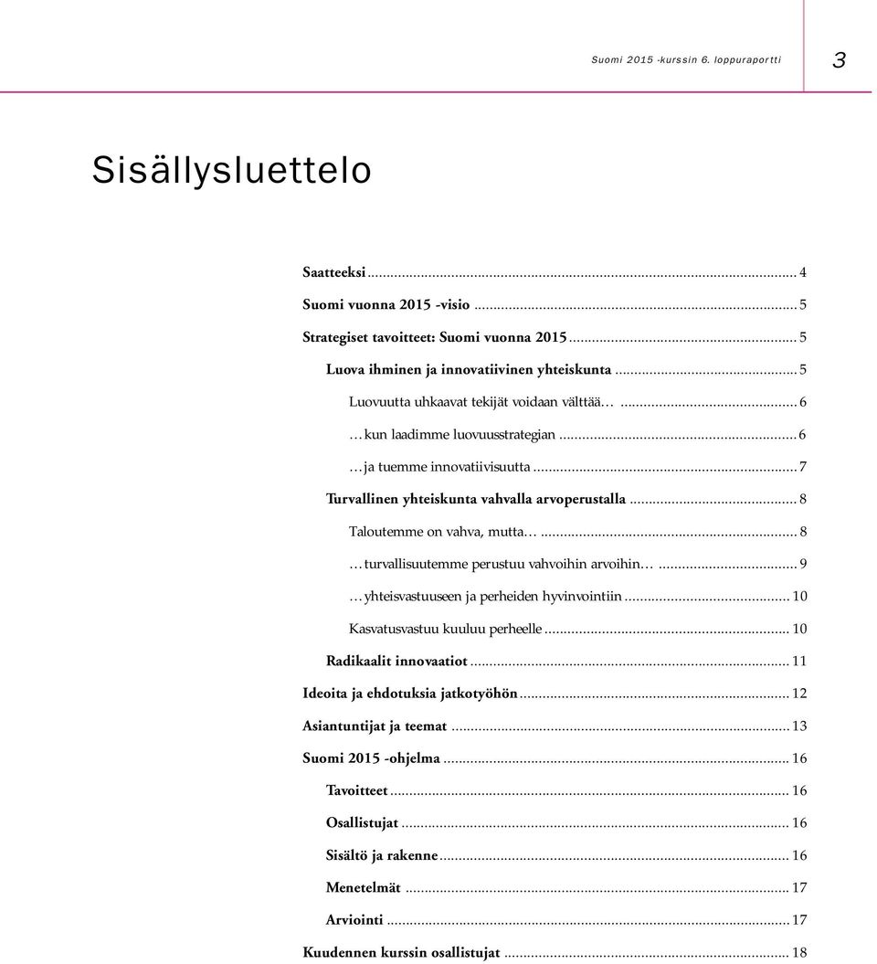 .. 8 Taloutemme on vahva, mutta... 8 turvallisuutemme perustuu vahvoihin arvoihin... 9 yhteisvastuuseen ja perheiden hyvinvointiin... 10 Kasvatusvastuu kuuluu perheelle... 10 Radikaalit innovaatiot.