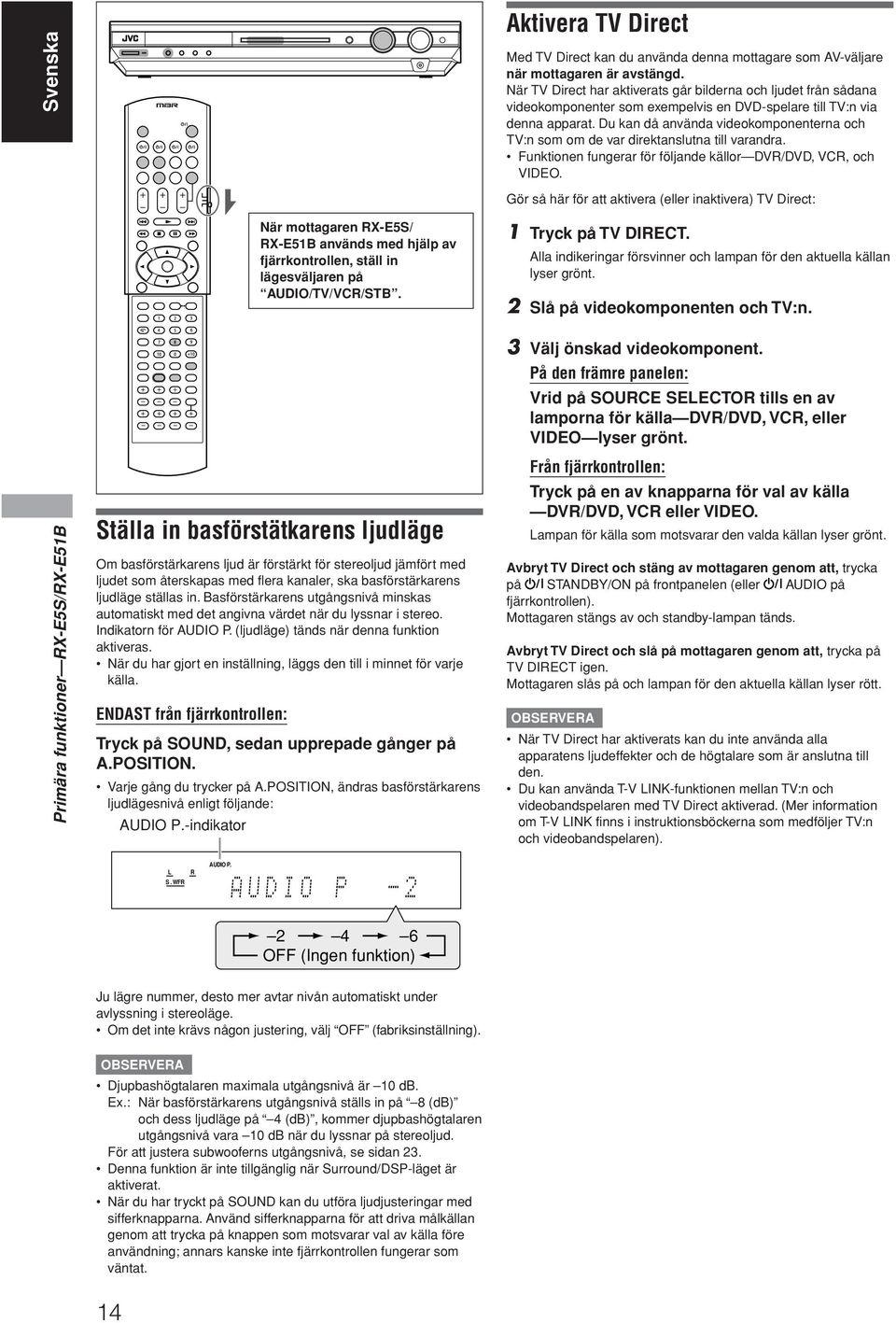 Du kan då använda videokomponenterna och TV:n som om de var direktanslutna till varandra. Funktionen fungerar för följande källor DVR/DVD, VCR, och VIDEO.