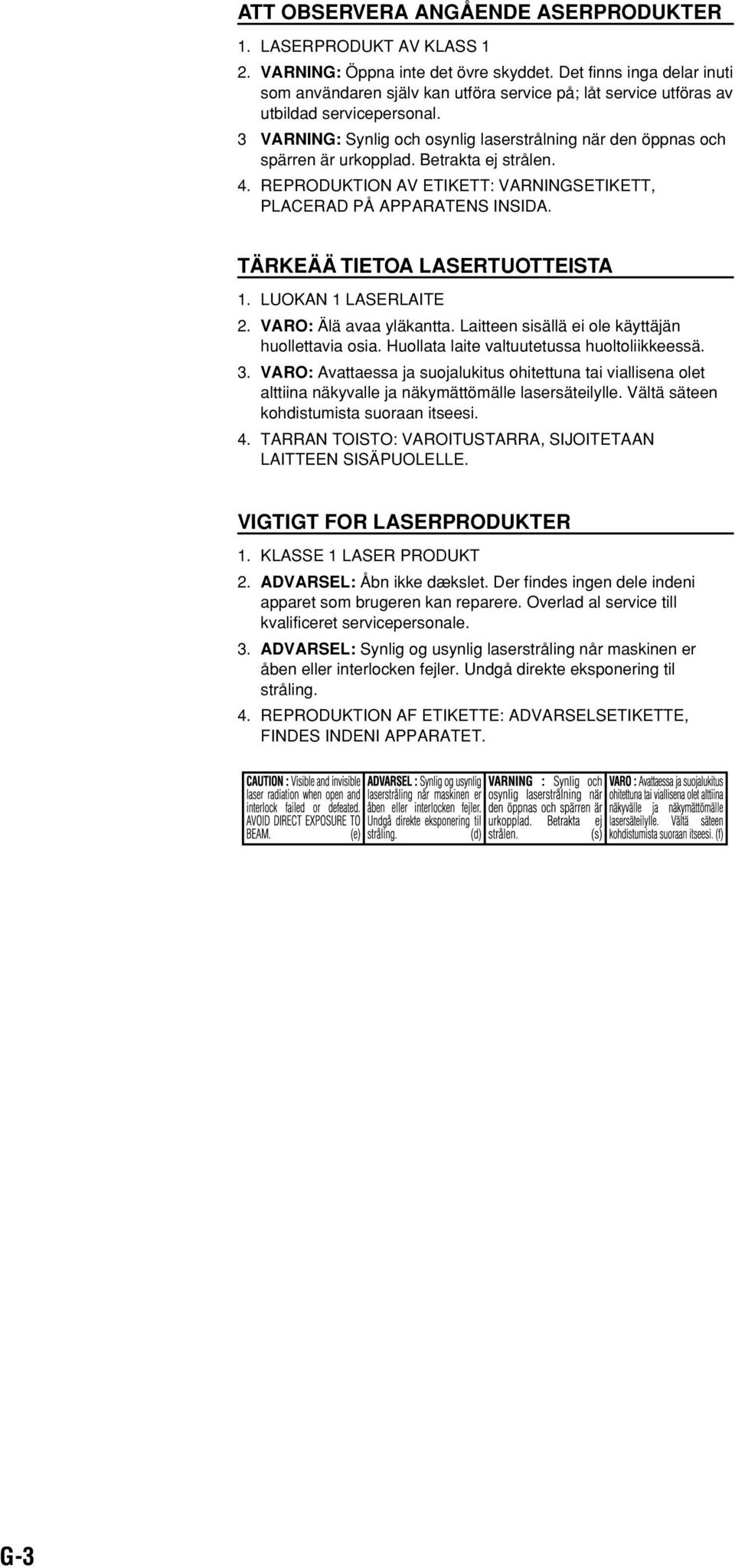 3 VARNING: Synlig och osynlig laserstrålning när den öppnas och spärren är urkopplad. Betrakta ej strålen. 4. REPRODUKTION AV ETIKETT: VARNINGSETIKETT, PLACERAD PÅ APPARATENS INSIDA.