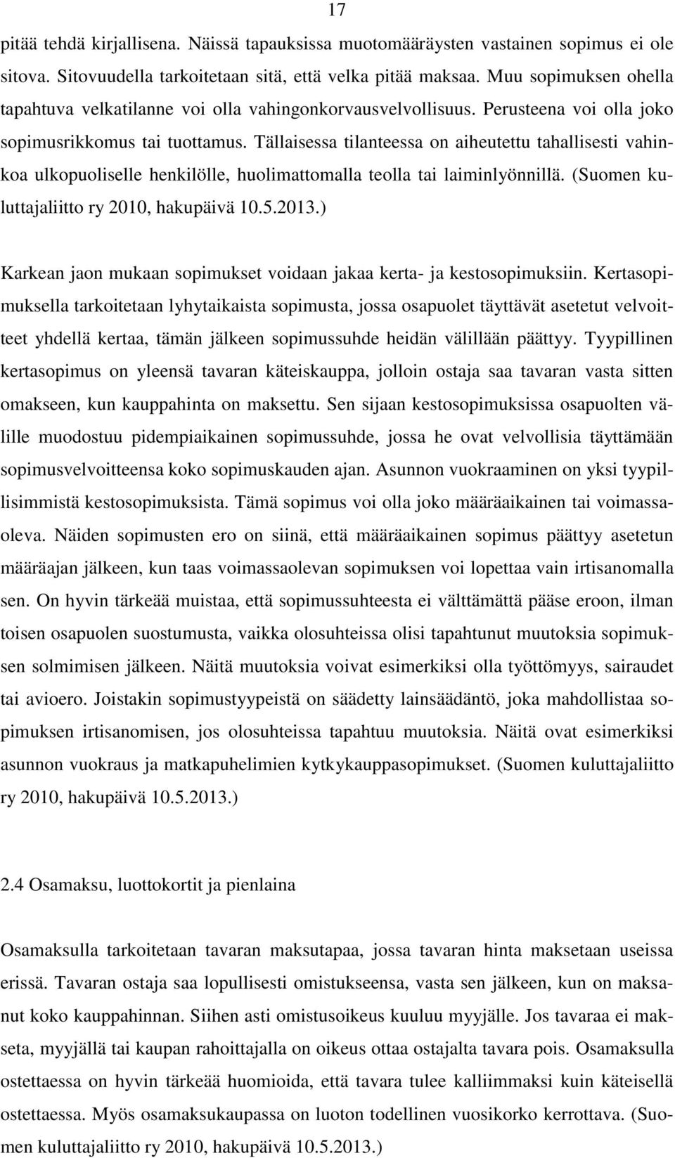 Tällaisessa tilanteessa on aiheutettu tahallisesti vahinkoa ulkopuoliselle henkilölle, huolimattomalla teolla tai laiminlyönnillä. (Suomen kuluttajaliitto ry 2010, hakupäivä 10.5.2013.