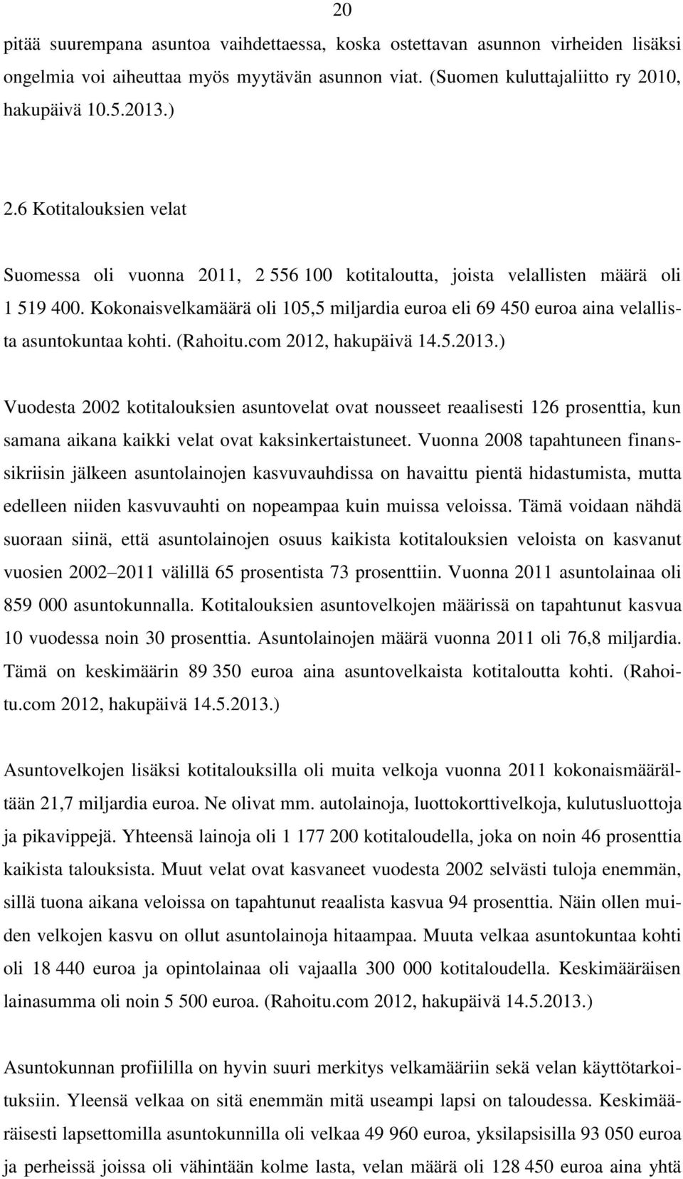 Kokonaisvelkamäärä oli 105,5 miljardia euroa eli 69 450 euroa aina velallista asuntokuntaa kohti. (Rahoitu.com 2012, hakupäivä 14.5.2013.