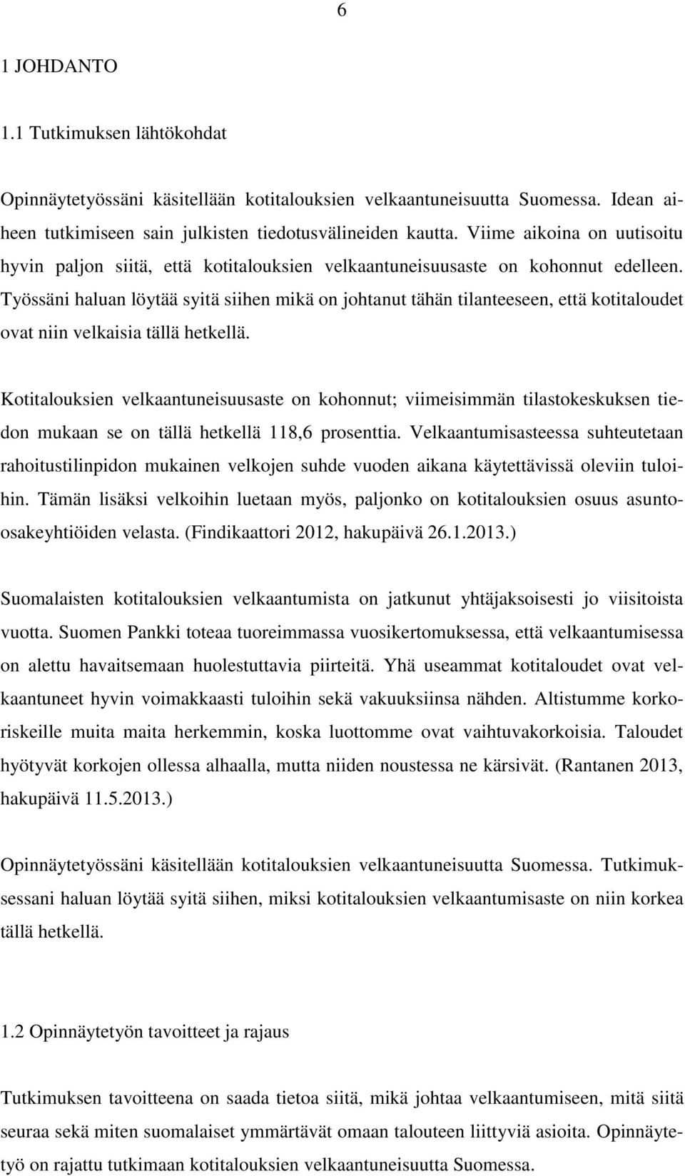 Työssäni haluan löytää syitä siihen mikä on johtanut tähän tilanteeseen, että kotitaloudet ovat niin velkaisia tällä hetkellä.