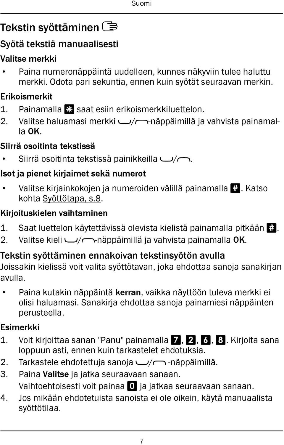 Siirrä osoitinta tekstissä Siirrä osoitinta tekstissä painikkeilla /. Isot ja pienet kirjaimet sekä numerot Valitse kirjainkokojen ja numeroiden välillä painamalla #. Katso kohta Syöttötapa, s.8.