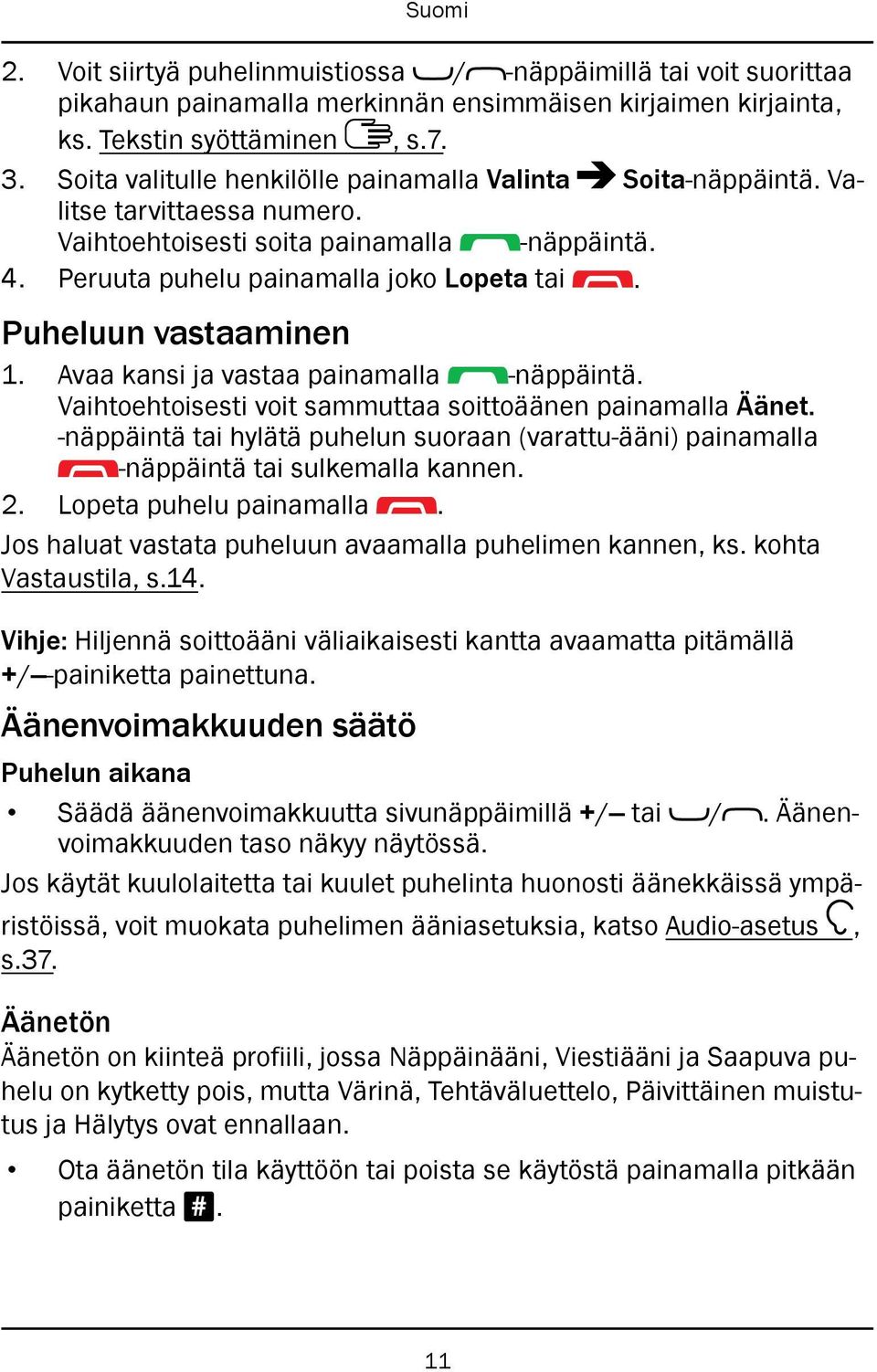 Puheluun vastaaminen 1. Avaa kansi ja vastaa painamalla -näppäintä. Vaihtoehtoisesti voit sammuttaa soittoäänen painamalla Äänet.