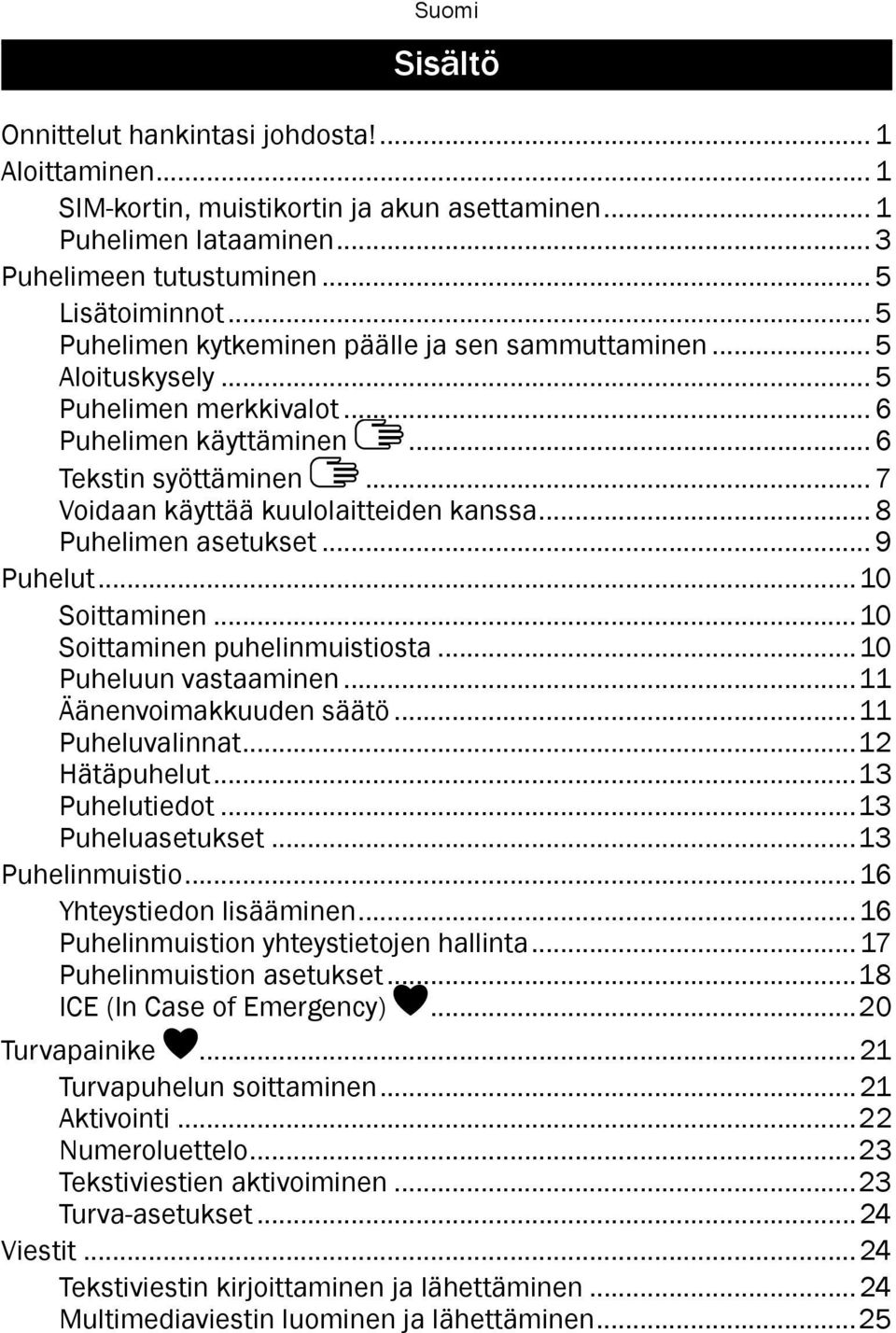 .. 8 Puhelimen asetukset... 9 Puhelut...10 Soittaminen...10 Soittaminen puhelinmuistiosta...10 Puheluun vastaaminen...11 Äänenvoimakkuuden säätö...11 Puheluvalinnat...12 Hätäpuhelut...13 Puhelutiedot.