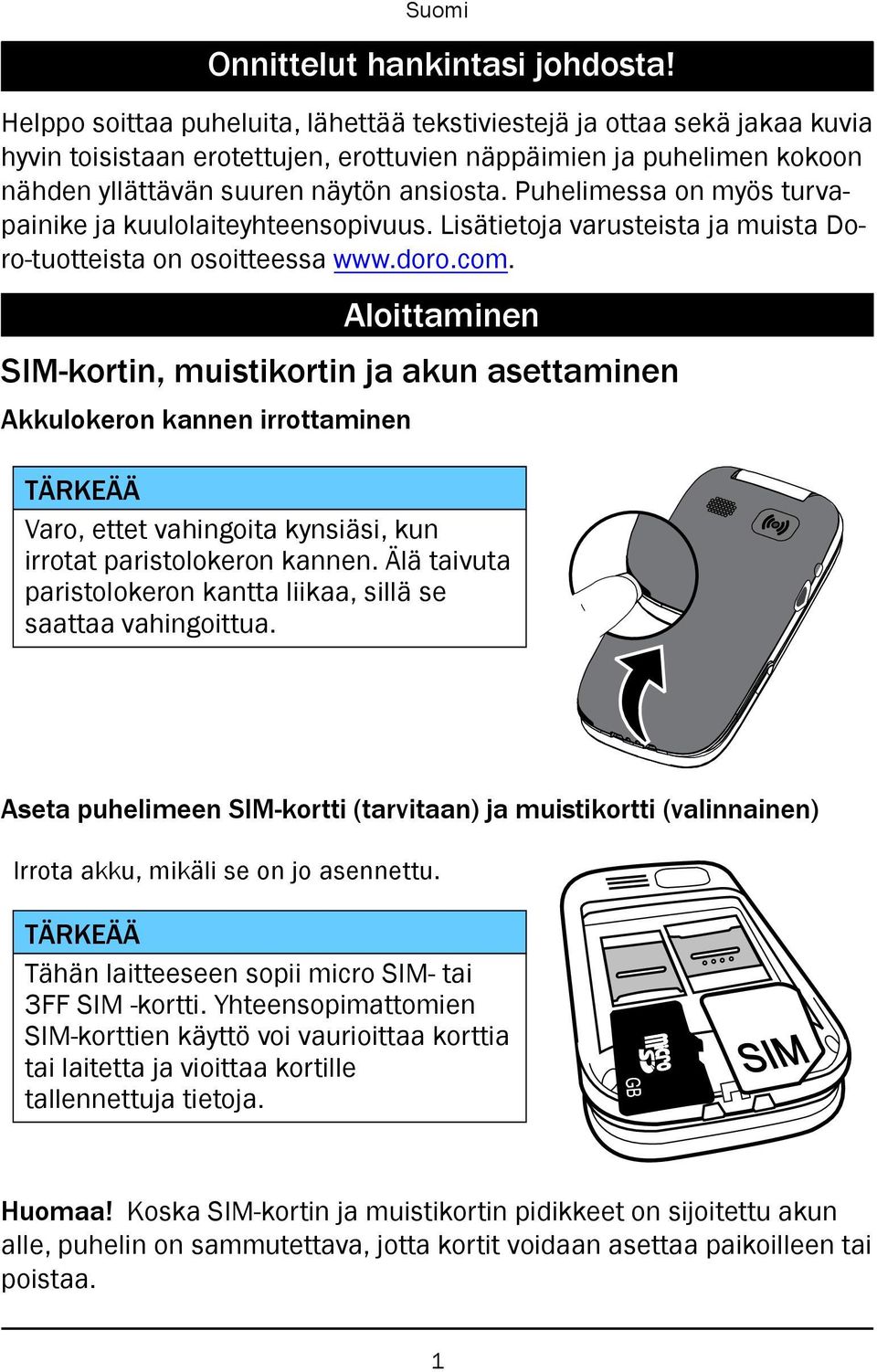 Puhelimessa on myös turvapainike ja kuulolaiteyhteensopivuus. Lisätietoja varusteista ja muista Doro-tuotteista on osoitteessa www.doro.com.