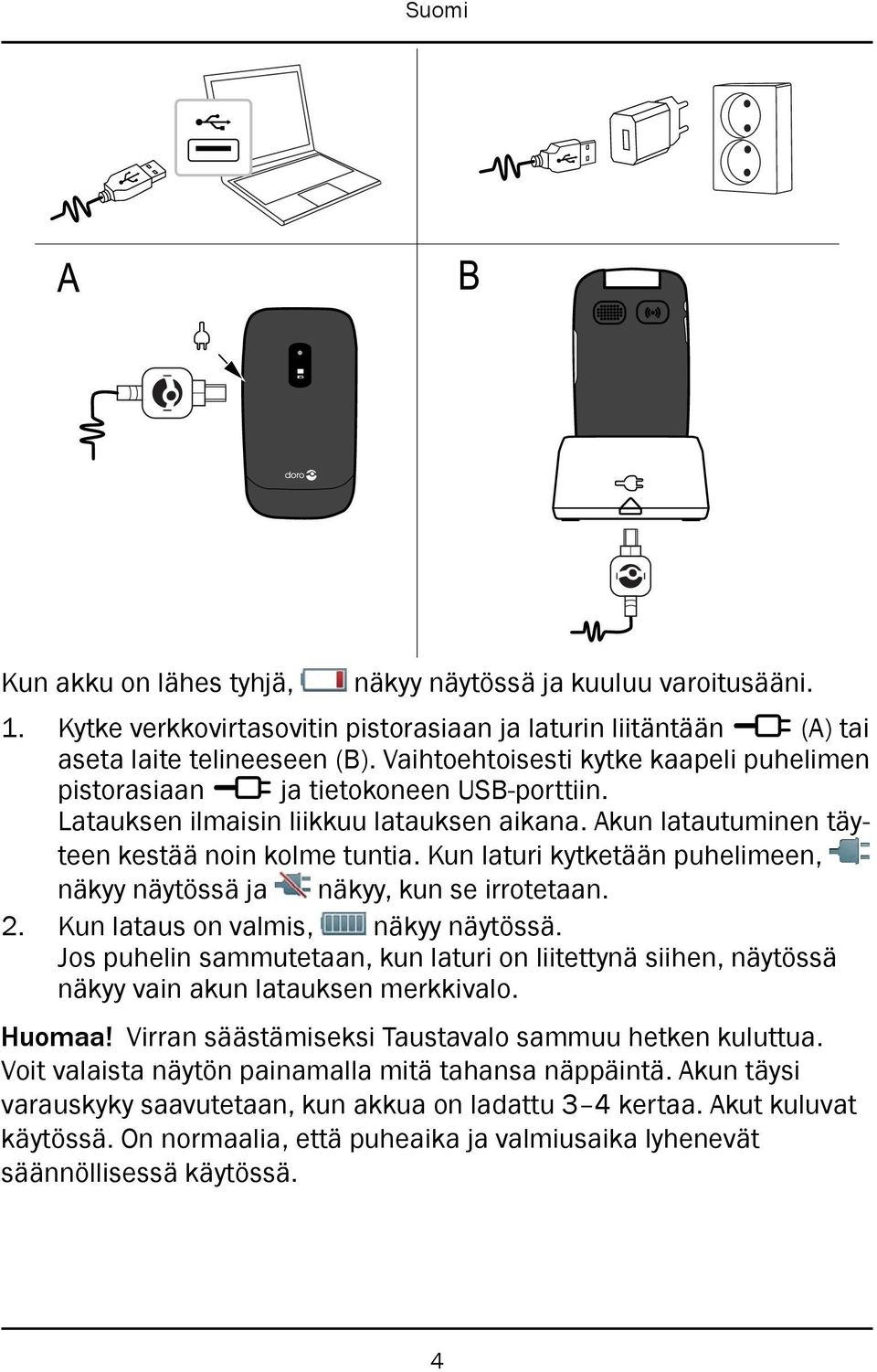 Kun laturi kytketään puhelimeen, näkyy näytössä ja näkyy, kun se irrotetaan. 2. Kun lataus on valmis, näkyy näytössä.