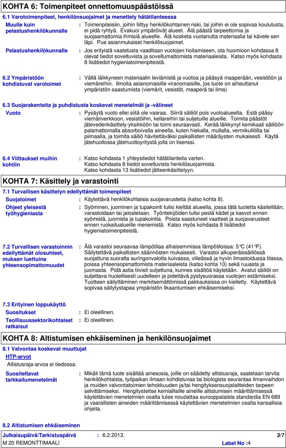 ole sopivaa koulutusta, ei pidä ryhtyä. Evakuoi ympäröivät alueet. Älä päästä tarpeettomia ja suojaamattomia ihmisiä alueelle. Älä kosketa vuotanutta materiaalia tai kävele sen läpi.