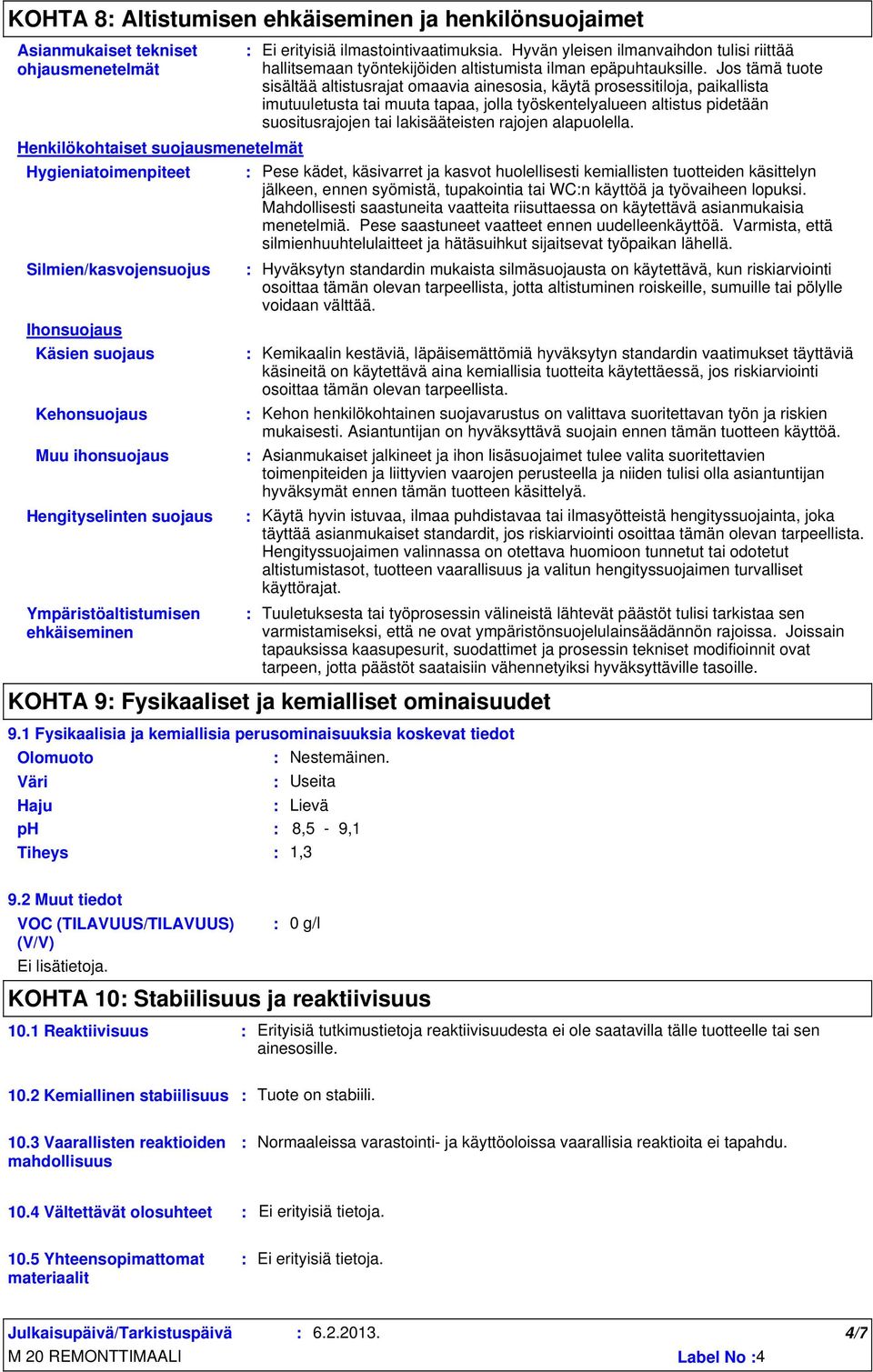 Jos tämä tuote sisältää altistusrajat omaavia ainesosia, käytä prosessitiloja, paikallista imutuuletusta tai muuta tapaa, jolla työskentelyalueen altistus pidetään suositusrajojen tai lakisääteisten