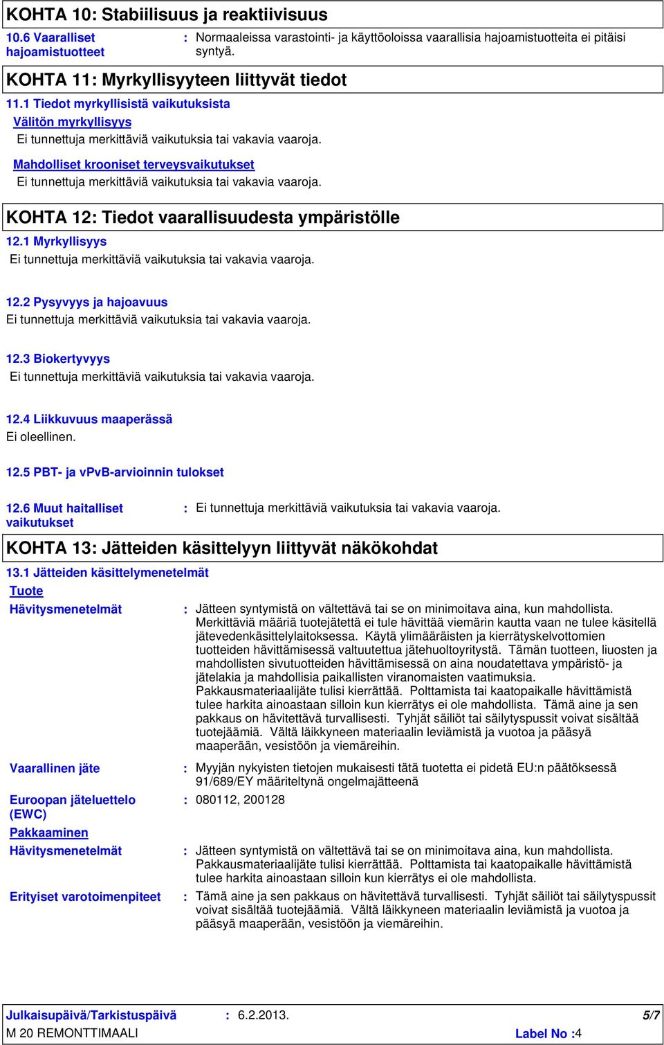 KOHTA 12 Tiedot vaarallisuudesta ympäristölle 12.1 Myrkyllisyys 12.2 Pysyvyys ja hajoavuus 12.3 Biokertyvyys 12.4 Liikkuvuus maaperässä 12.5 PBT ja vpvbarvioinnin tulokset 12.