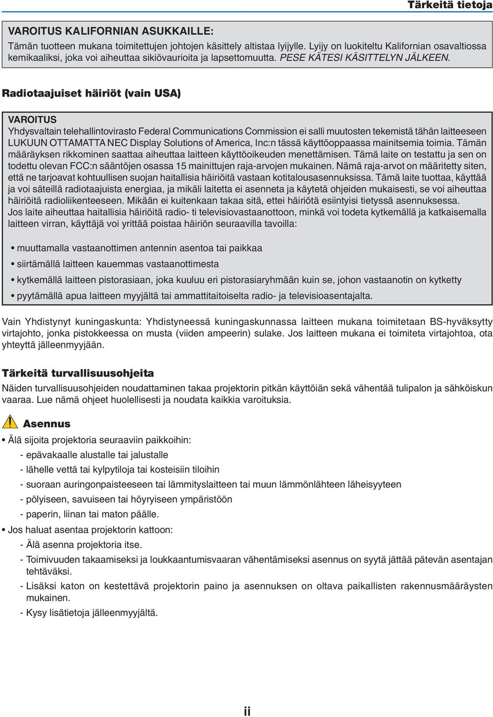 Radiotaajuiset häiriöt (vain USA) VAROITUS Yhdysvaltain telehallintovirasto Federal Communications Commission ei salli muutosten tekemistä tähän laitteeseen LUKUUN OTTAMATTA NEC Display Solutions of