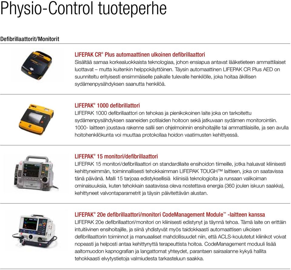 Täysin automaattinen LIFEPAK CR Plus AED on suunniteltu erityisesti ensimmäiselle paikalle tulevalle henkilölle, joka hoitaa äkillisen sydämenpysähdyksen saanutta henkilöä.