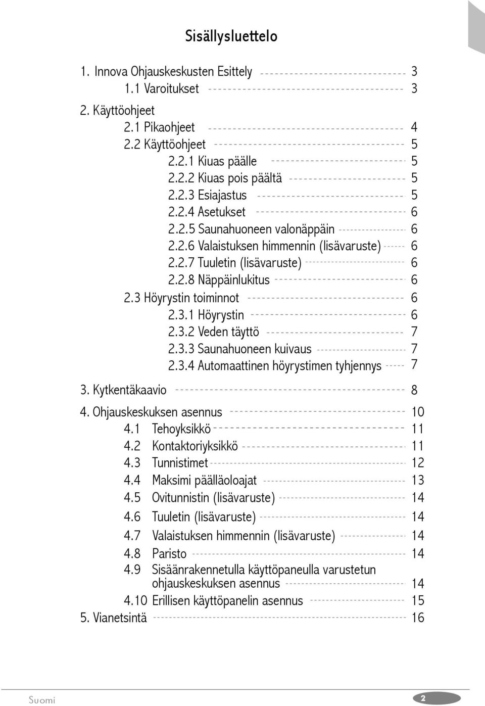 3.4 Automaattinen höyrystimen tyhjennys 7 3. Kytkentäkaavio 8 4. Ohjauskeskuksen asennus 10 4.1 Tehoyksikkö 11 4.2 Kontaktoriyksikkö 11 4.3 Tunnistimet 12 4.4 Maksimi päälläoloajat 13 4.