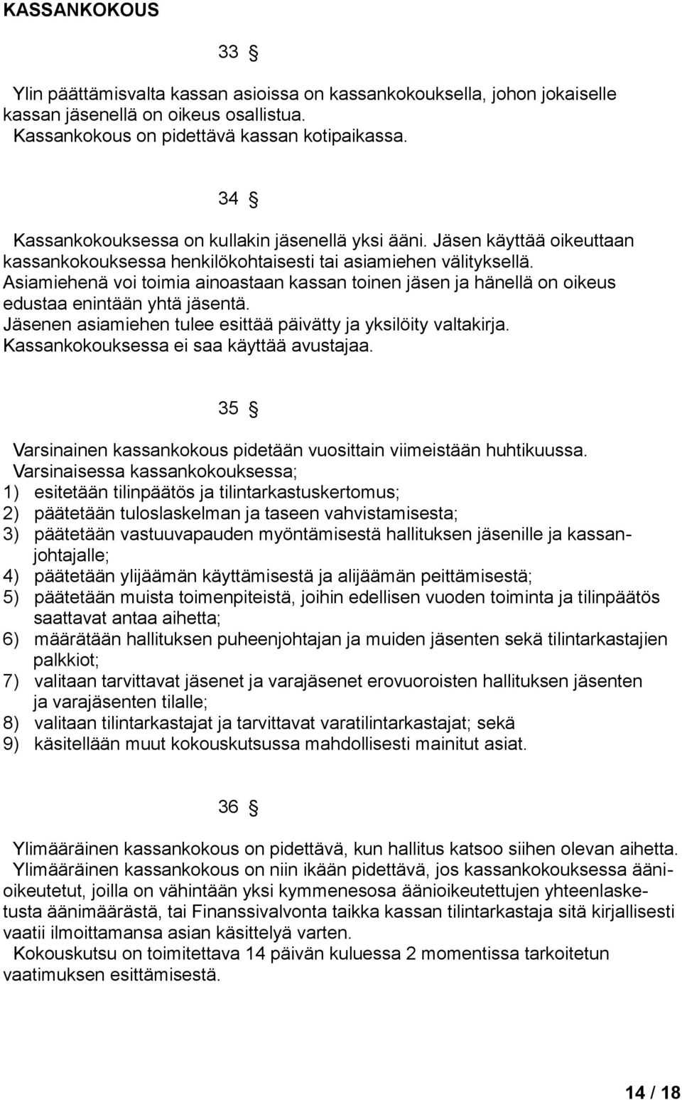 Asiamiehenä voi toimia ainoastaan kassan toinen jäsen ja hänellä on oikeus edustaa enintään yhtä jäsentä. Jäsenen asiamiehen tulee esittää päivätty ja yksilöity valtakirja.