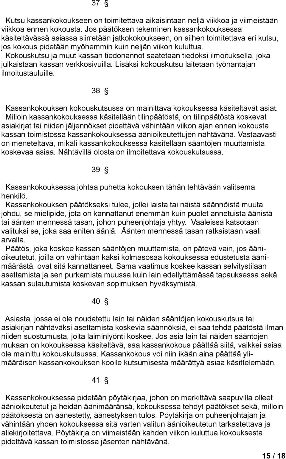 Kokouskutsu ja muut kassan tiedonannot saatetaan tiedoksi ilmoituksella, joka julkaistaan kassan verkkosivuilla. Lisäksi kokouskutsu laitetaan työnantajan ilmoitustauluille.