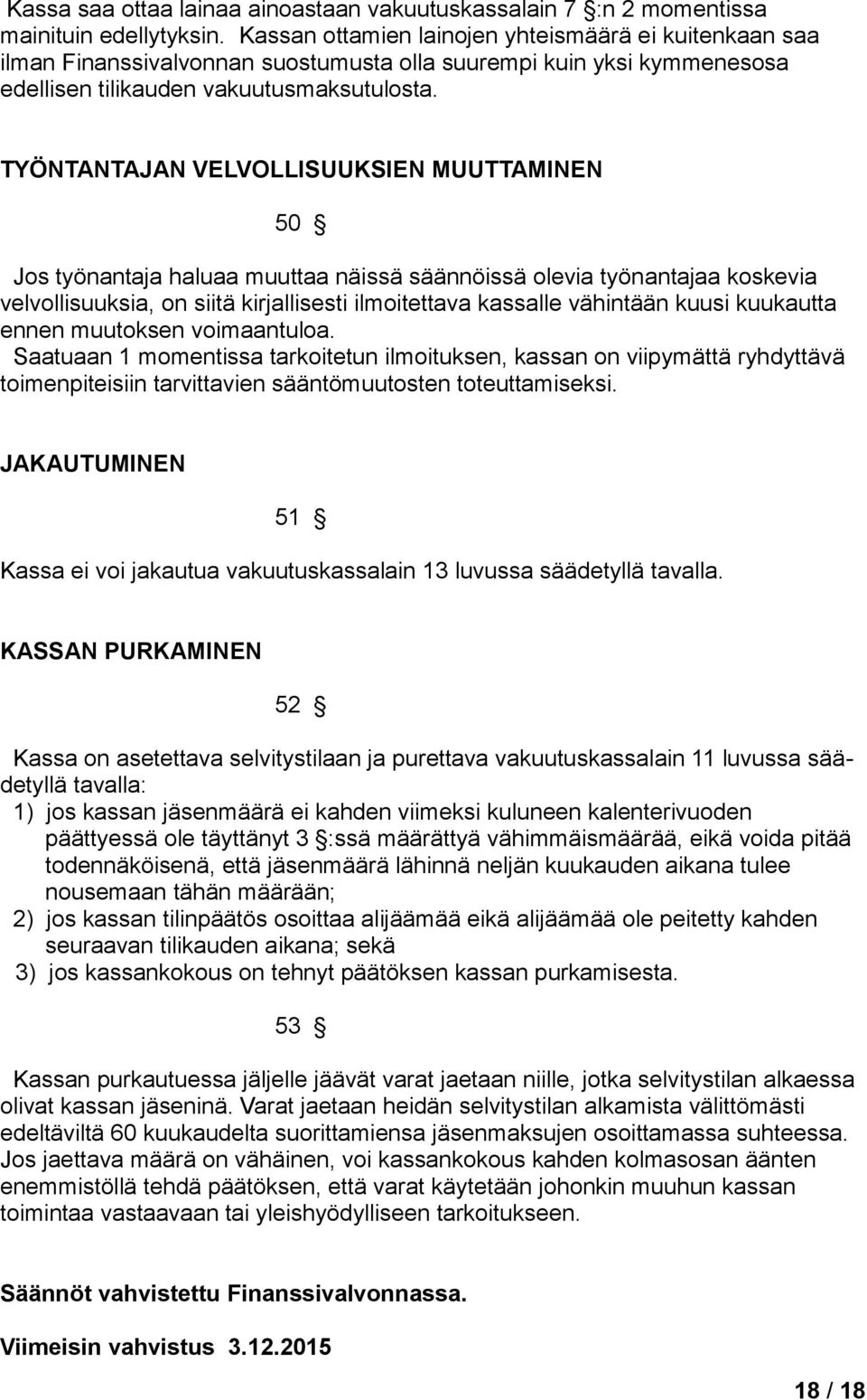 TYÖNTANTAJAN VELVOLLISUUKSIEN MUUTTAMINEN 50 Jos työnantaja haluaa muuttaa näissä säännöissä olevia työnantajaa koskevia velvollisuuksia, on siitä kirjallisesti ilmoitettava kassalle vähintään kuusi