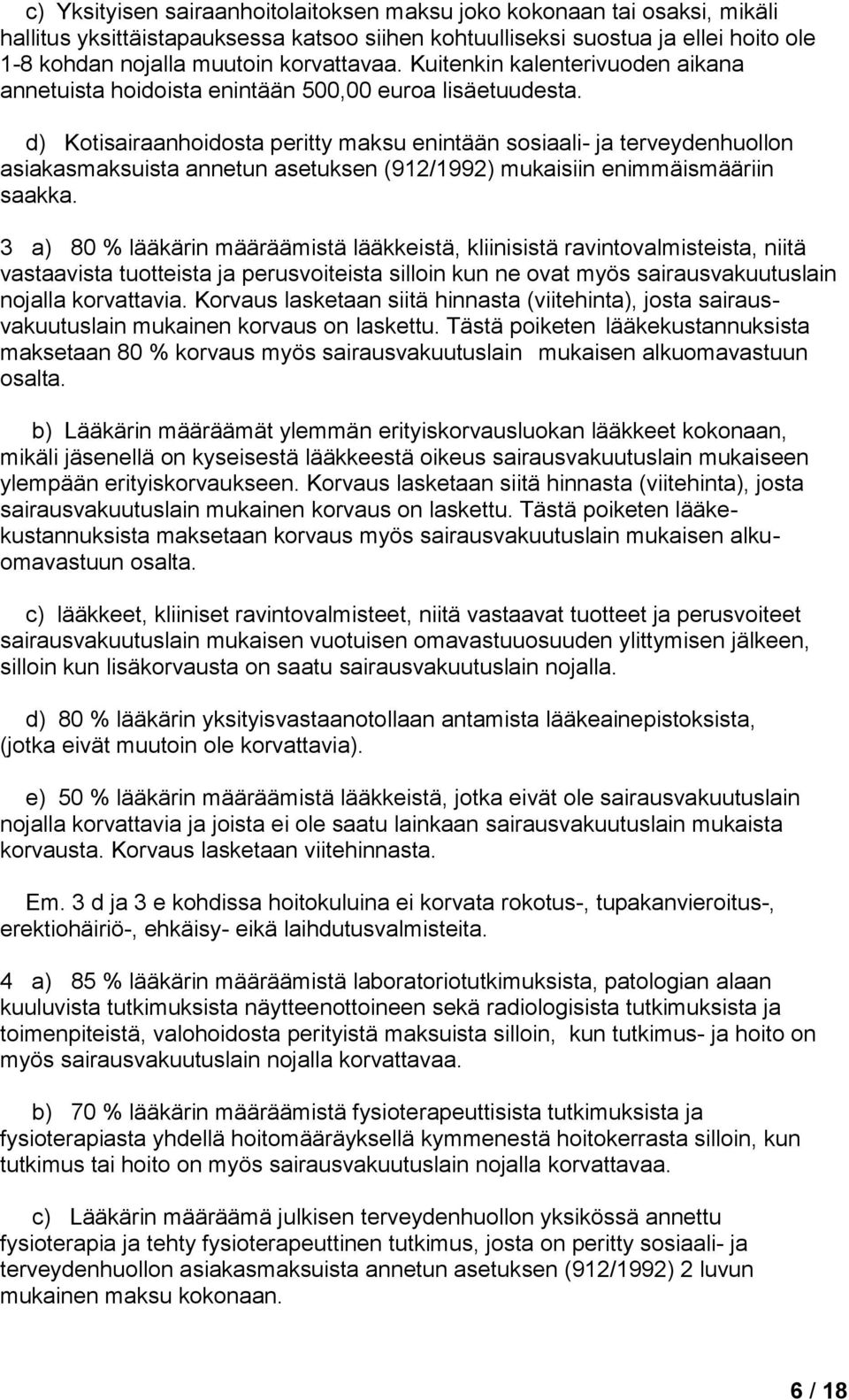 d) Kotisairaanhoidosta peritty maksu enintään sosiaali- ja terveydenhuollon asiakasmaksuista annetun asetuksen (912/1992) mukaisiin enimmäismääriin saakka.