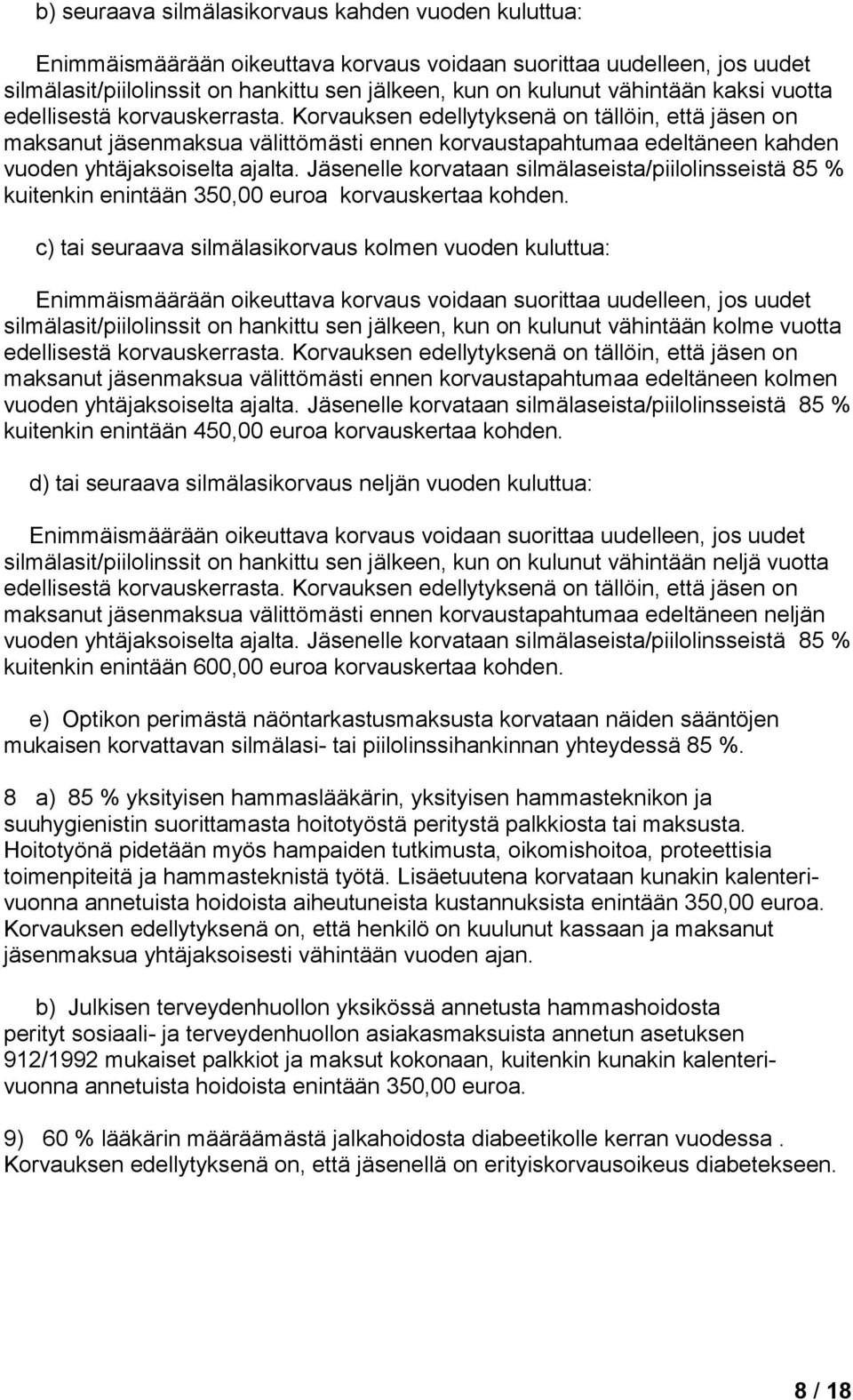 Korvauksen edellytyksenä on tällöin, että jäsen on maksanut jäsenmaksua välittömästi ennen korvaustapahtumaa edeltäneen kahden vuoden yhtäjaksoiselta ajalta.