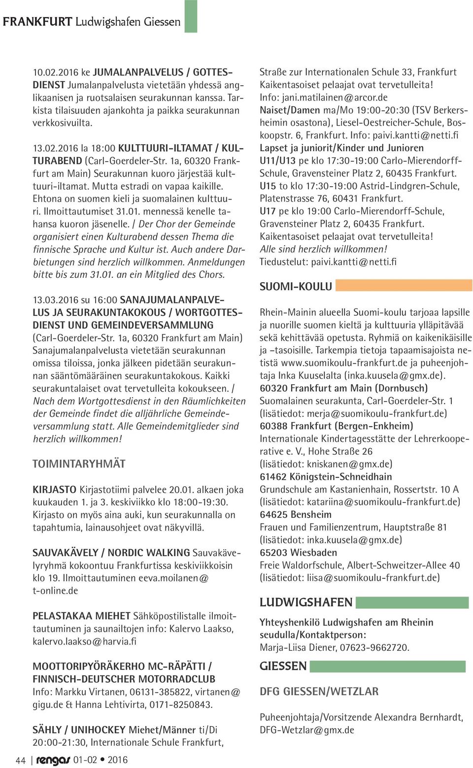 1a, 60320 Frankfurt am Main) Seurakunnan kuoro järjestää kulttuuri-iltamat. Mutta estradi on vapaa kaikille. Ehtona on suomen kieli ja suomalainen kulttuuri. Ilmoittautumiset 31.01.