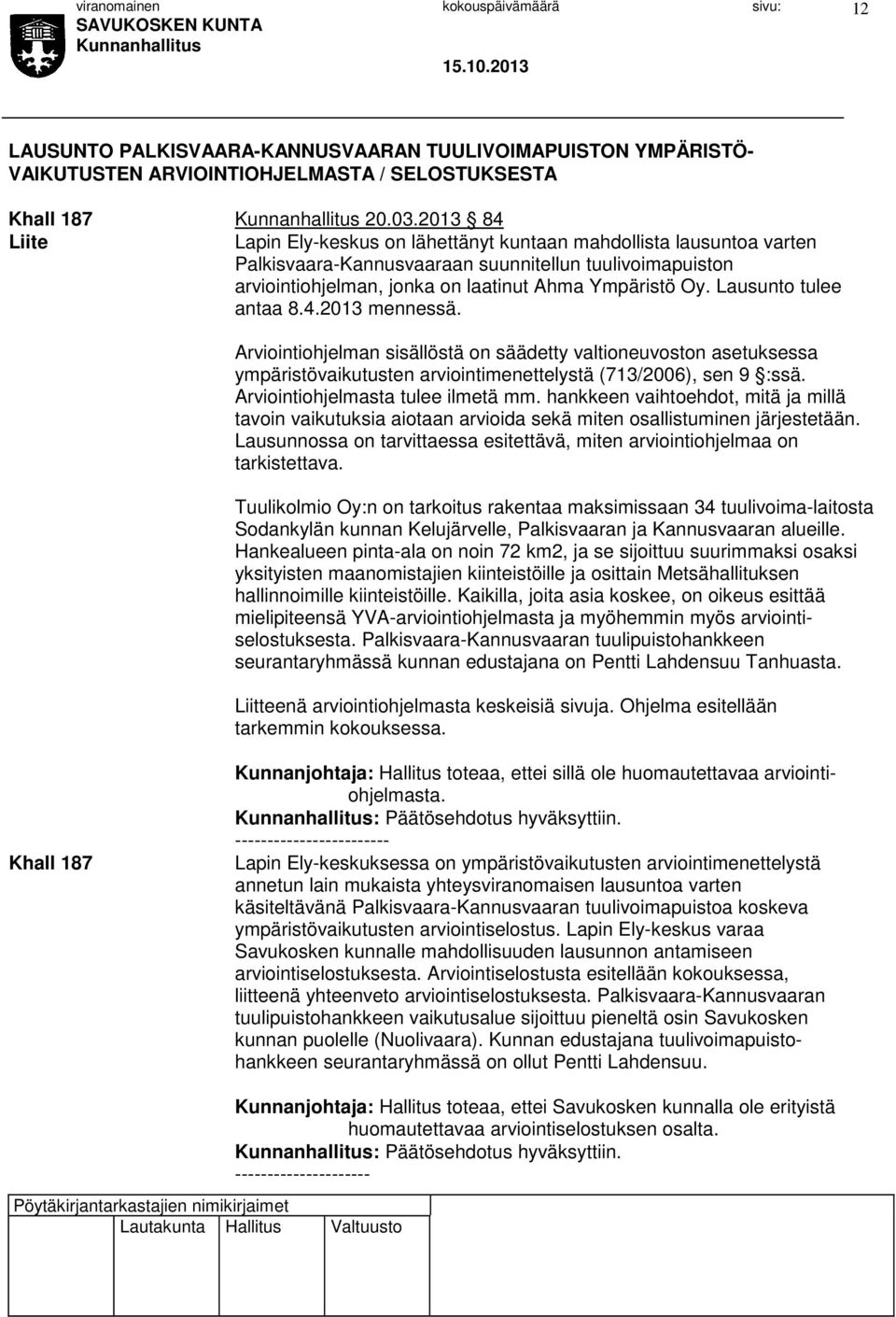 Lausunto tulee antaa 8.4.2013 mennessä. Arviointiohjelman sisällöstä on säädetty valtioneuvoston asetuksessa ympäristövaikutusten arviointimenettelystä (713/2006), sen 9 :ssä.