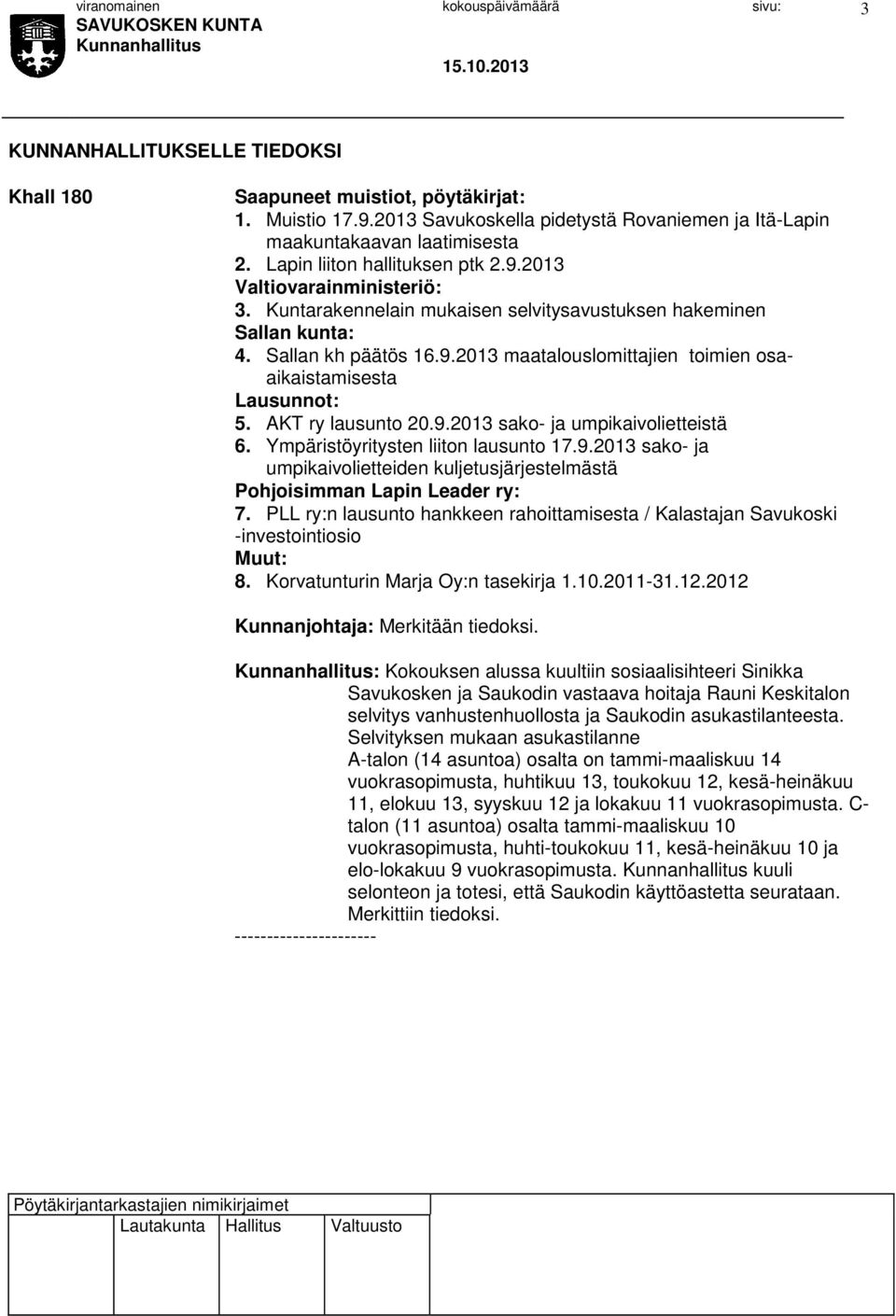 AKT ry lausunto 20.9.2013 sako- ja umpikaivolietteistä 6. Ympäristöyritysten liiton lausunto 17.9.2013 sako- ja umpikaivolietteiden kuljetusjärjestelmästä Pohjoisimman Lapin Leader ry: 7.