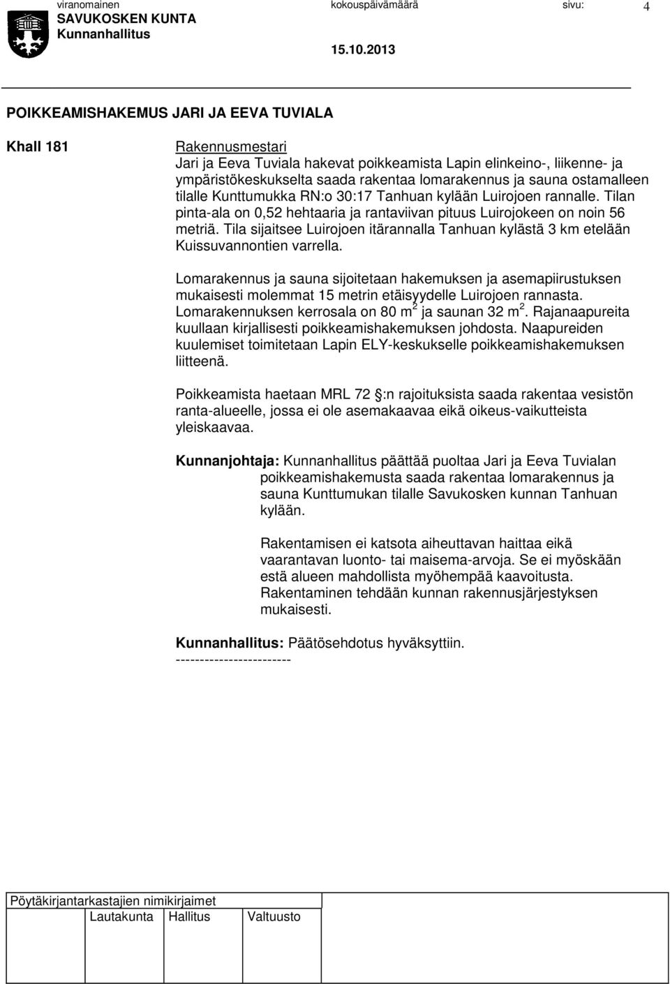 Tila sijaitsee Luirojoen itärannalla Tanhuan kylästä 3 km etelään Kuissuvannontien varrella.