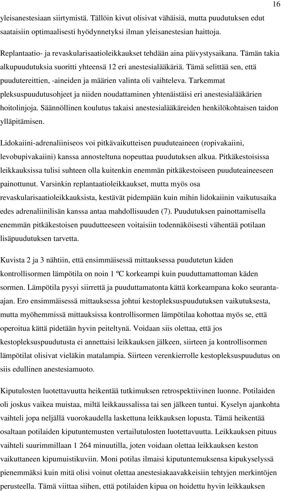 Tämä selittää sen, että puudutereittien, -aineiden ja määrien valinta oli vaihteleva. Tarkemmat pleksuspuudutusohjeet ja niiden noudattaminen yhtenäistäisi eri anestesialääkärien hoitolinjoja.