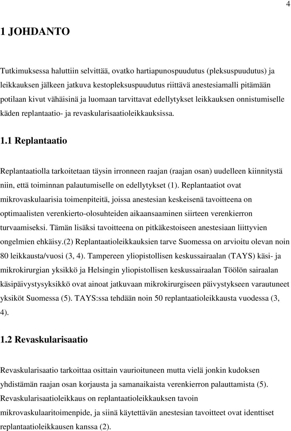 1 Replantaatio Replantaatiolla tarkoitetaan täysin irronneen raajan (raajan osan) uudelleen kiinnitystä niin, että toiminnan palautumiselle on edellytykset (1).