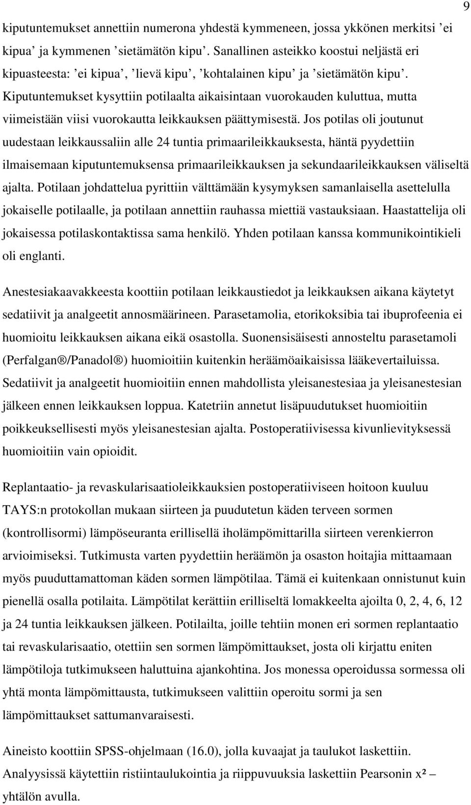 Kiputuntemukset kysyttiin potilaalta aikaisintaan vuorokauden kuluttua, mutta viimeistään viisi vuorokautta leikkauksen päättymisestä.