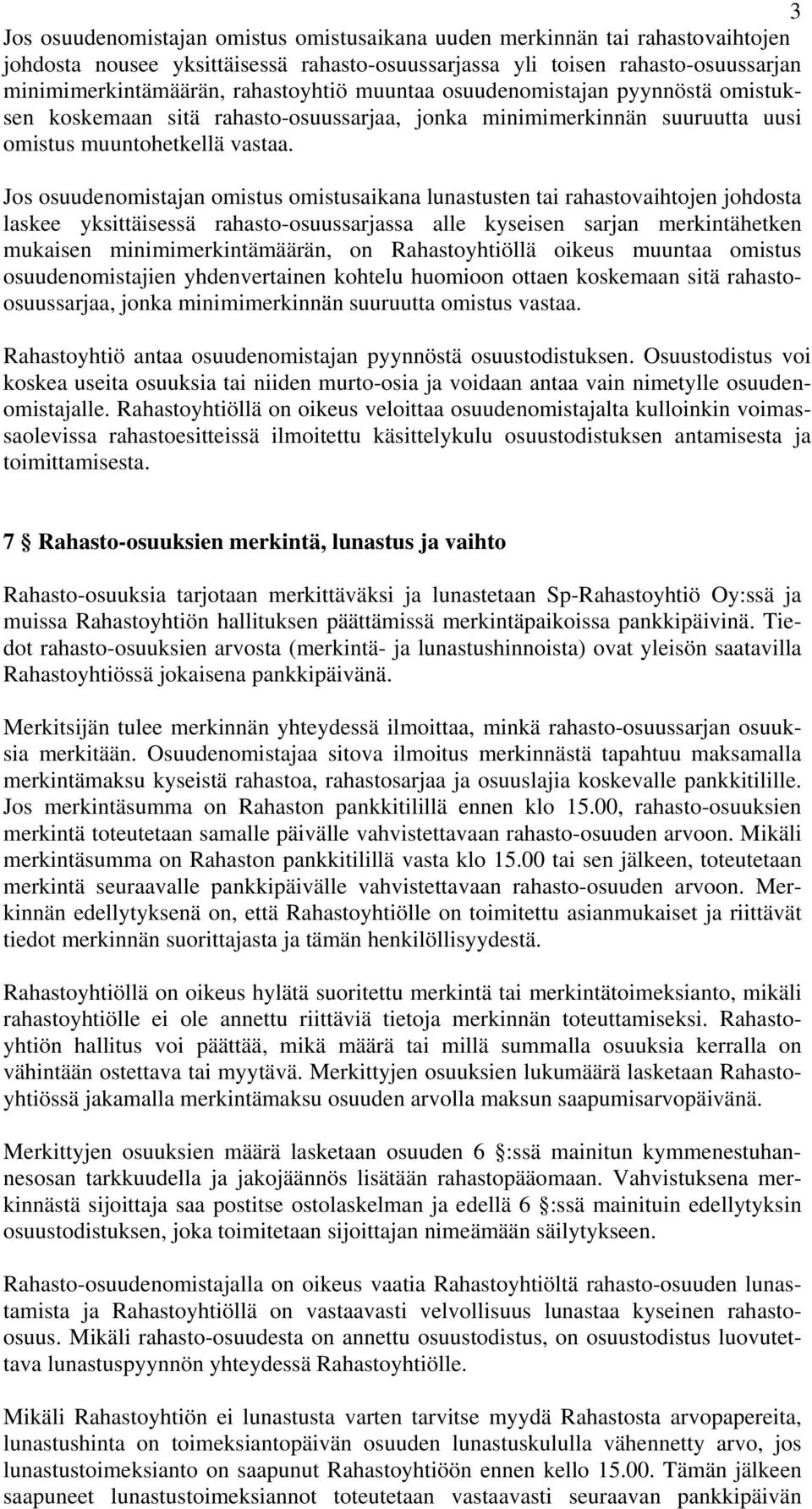 Jos osuudenomistajan omistus omistusaikana lunastusten tai rahastovaihtojen johdosta laskee yksittäisessä rahasto-osuussarjassa alle kyseisen sarjan merkintähetken mukaisen minimimerkintämäärän, on