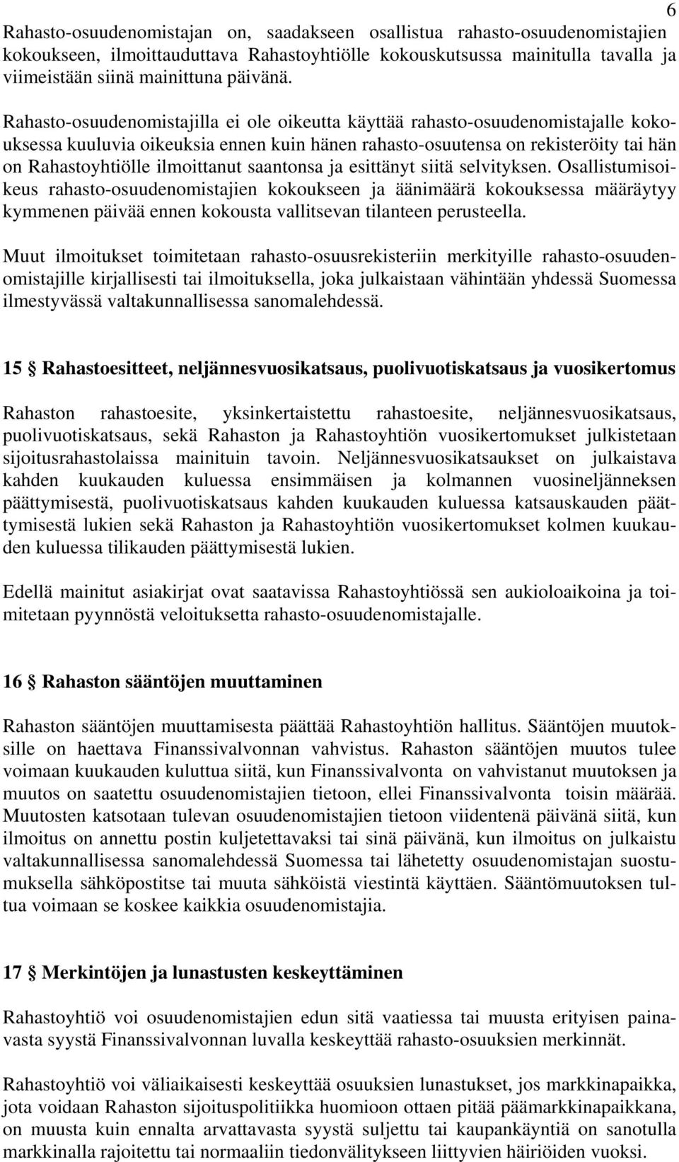 saantonsa ja esittänyt siitä selvityksen. Osallistumisoikeus rahasto-osuudenomistajien kokoukseen ja äänimäärä kokouksessa määräytyy kymmenen päivää ennen kokousta vallitsevan tilanteen perusteella.