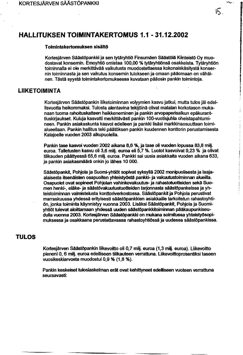 Tytäryhtiön toiminnalta ei ote merkittävää vaikutusta muodostettaessa kokonaiskäsitystä konsernin toiminnasta ja sen vaikutus konsernin tulokseen ja omaan pääomaan on vähäinen.