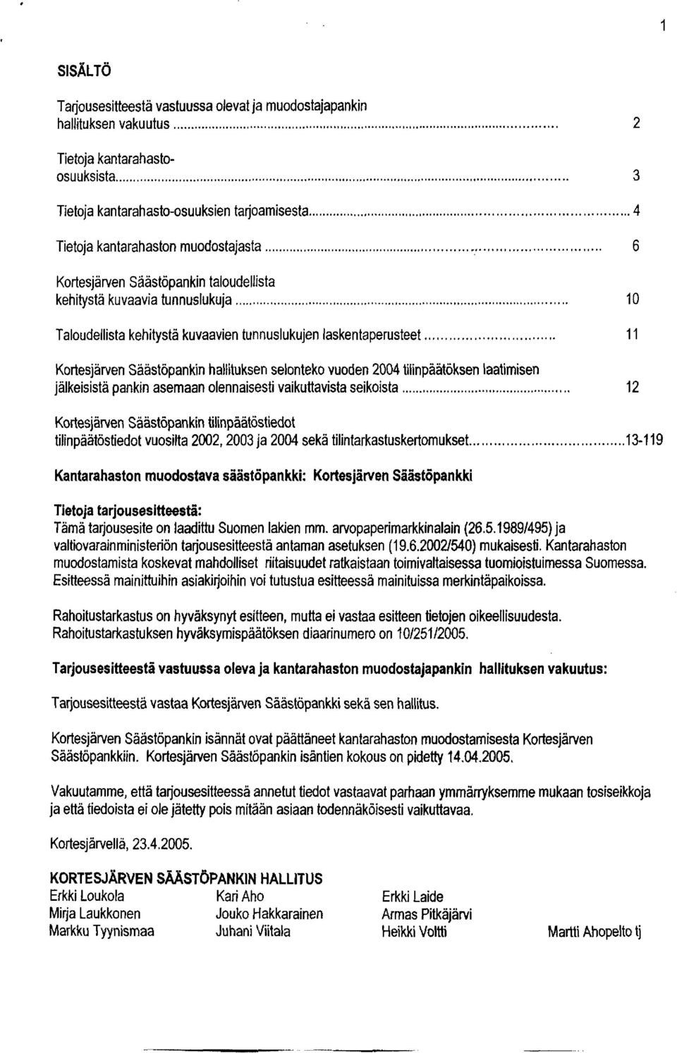 selonteko vuoden 2004 tilinpäätöksen laatimisen jälkeisistä pankin asemaan olennaisesti vaikuttavista seikoista 12 Kortesjärven Säästöpankin tilinpäätöstiedot tilinpäätöstiedot vuosilta 2002,2003 ja