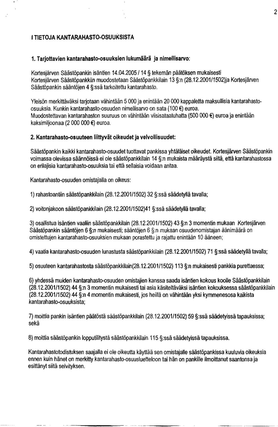 Yleisön merkittäväksi tarjotaan vähintään 5 000 ja enintään 20 000 kappaletta maksullisia kantarahastoosuuksia. Kunkin kantarahasto-osuuden nimellisarvo on sata (100 ) euroa.