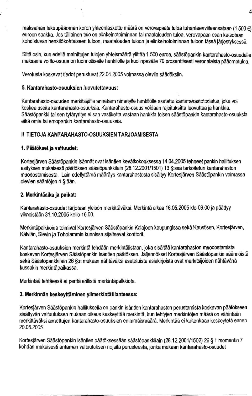 Siltä osin, kun edellä mainittujen tulojen yhteismäärä ylittää 1 500 euroa, säästöpankin kantarahasto-osuudeile maksama voitto-osuus on luonnolliselle henkilölle ja kuolinpesälle 70 prosenttisesti