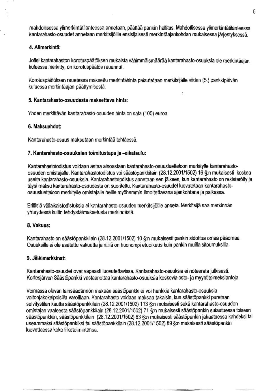 Alimerkintä: Jollei kantarahaston korotuspäätöksen mukaista vähimmäismäärää kantarahasto-osuuksia ole merkintäajan kuluessa merkitty, on korotuspäätös rauennut.